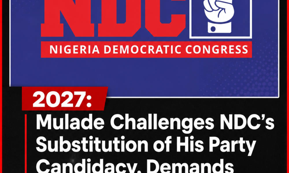 2027: Mulade Challenges NDC’s Substitution of His Party Candidacy, Demands ₦5 Billion Damages